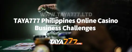 TAYA777 Online Casino Business Challenges : Strategies for Success